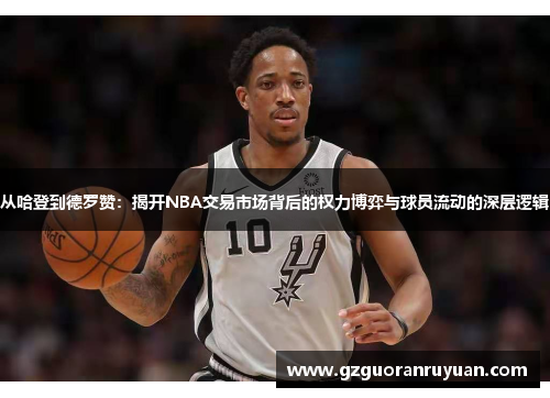 从哈登到德罗赞：揭开NBA交易市场背后的权力博弈与球员流动的深层逻辑