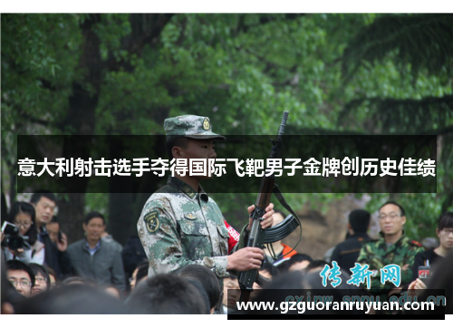 意大利射击选手夺得国际飞靶男子金牌创历史佳绩 意大利射击选手夺得国际飞靶男子金牌创历史佳绩