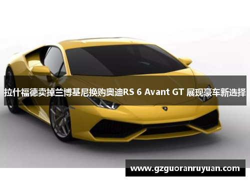 拉什福德卖掉兰博基尼换购奥迪RS 6 Avant GT 展现豪车新选择